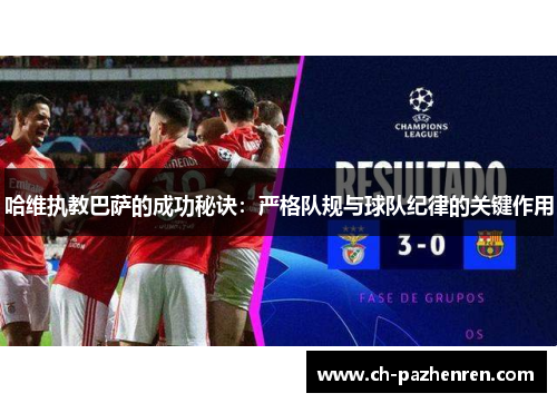 哈维执教巴萨的成功秘诀：严格队规与球队纪律的关键作用