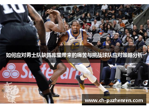 如何应对勇士队缺阵库里带来的痛苦与挑战球队应对策略分析