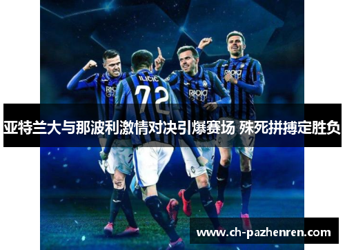 亚特兰大与那波利激情对决引爆赛场 殊死拼搏定胜负