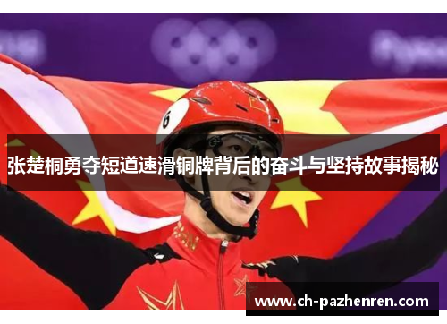 张楚桐勇夺短道速滑铜牌背后的奋斗与坚持故事揭秘