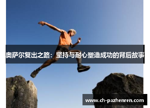 奥萨尔复出之路：坚持与耐心塑造成功的背后故事