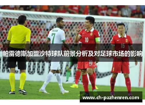帕雷德斯加盟沙特球队前景分析及对足球市场的影响