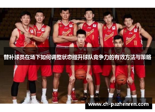 替补球员在场下如何调整状态提升球队竞争力的有效方法与策略