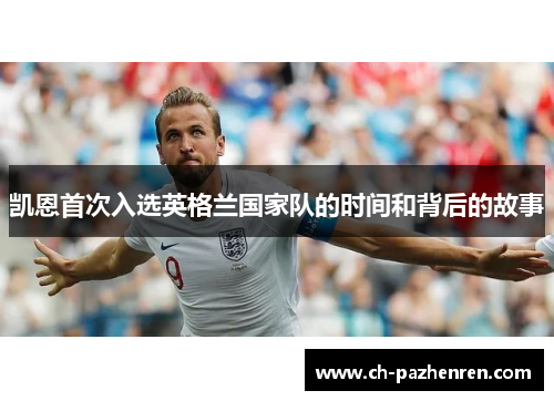 凯恩首次入选英格兰国家队的时间和背后的故事